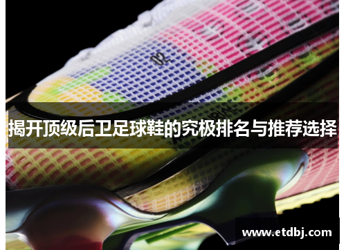 揭开顶级后卫足球鞋的究极排名与推荐选择