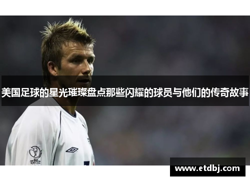 美国足球的星光璀璨盘点那些闪耀的球员与他们的传奇故事